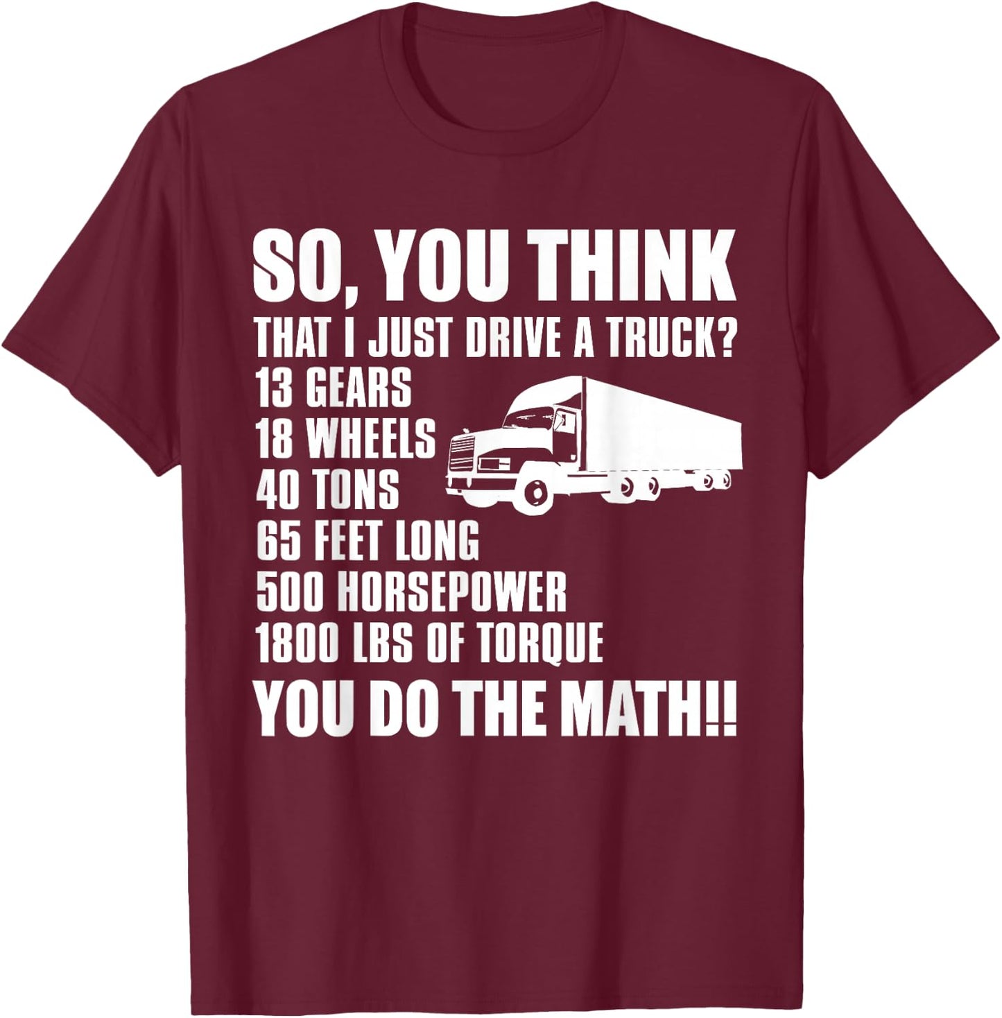 Truck Driver Funny - So You Think I Just Drive A Truck T-Shirt - T-Shirt | Maroon