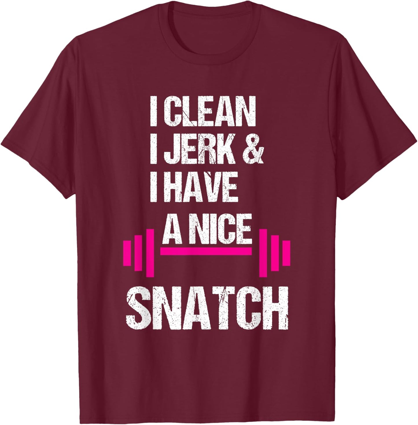I Clean Jerk Have Nice Snatch Funny Gym Training Crossfit T-Shirt - T-Shirt | Maroon