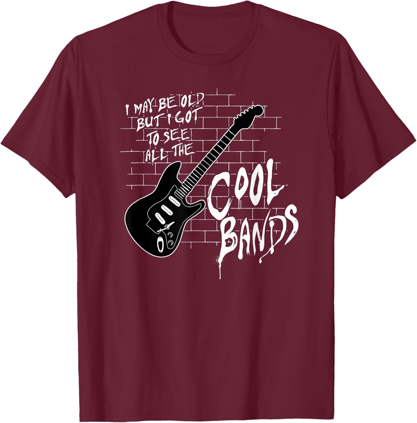 I May Be Old But I Got To See All The Cool Bands T-Shirt - T-Shirt | Maroon