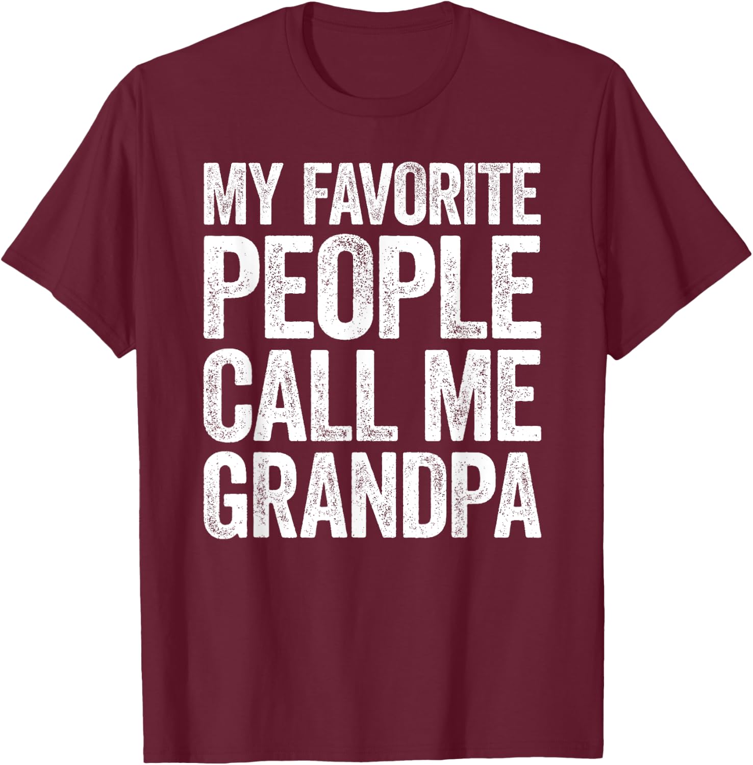 My Favorite People Call Me Grandpa Shirt Men Fathers Day T-Shirt - T-Shirt | Maroon