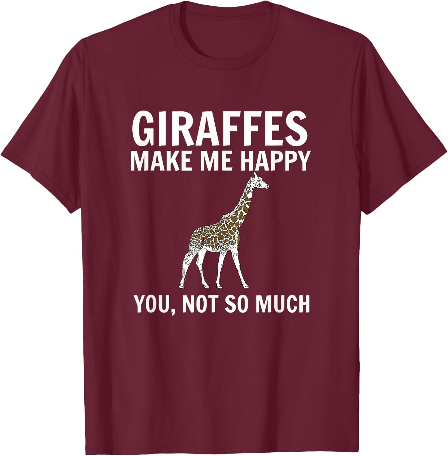 Giraffes Make Me Happy You Not So Much Giraffe Lover T-Shirt - T-Shirt | Maroon