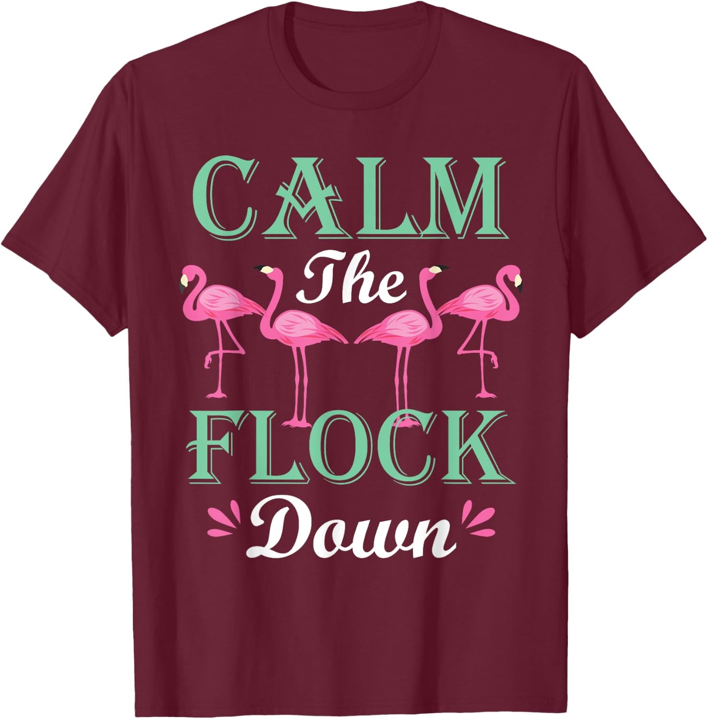 Funny Pink Flamingo Calm The Flock Down Birthday Gift T-Shirt - T-Shirt | Maroon