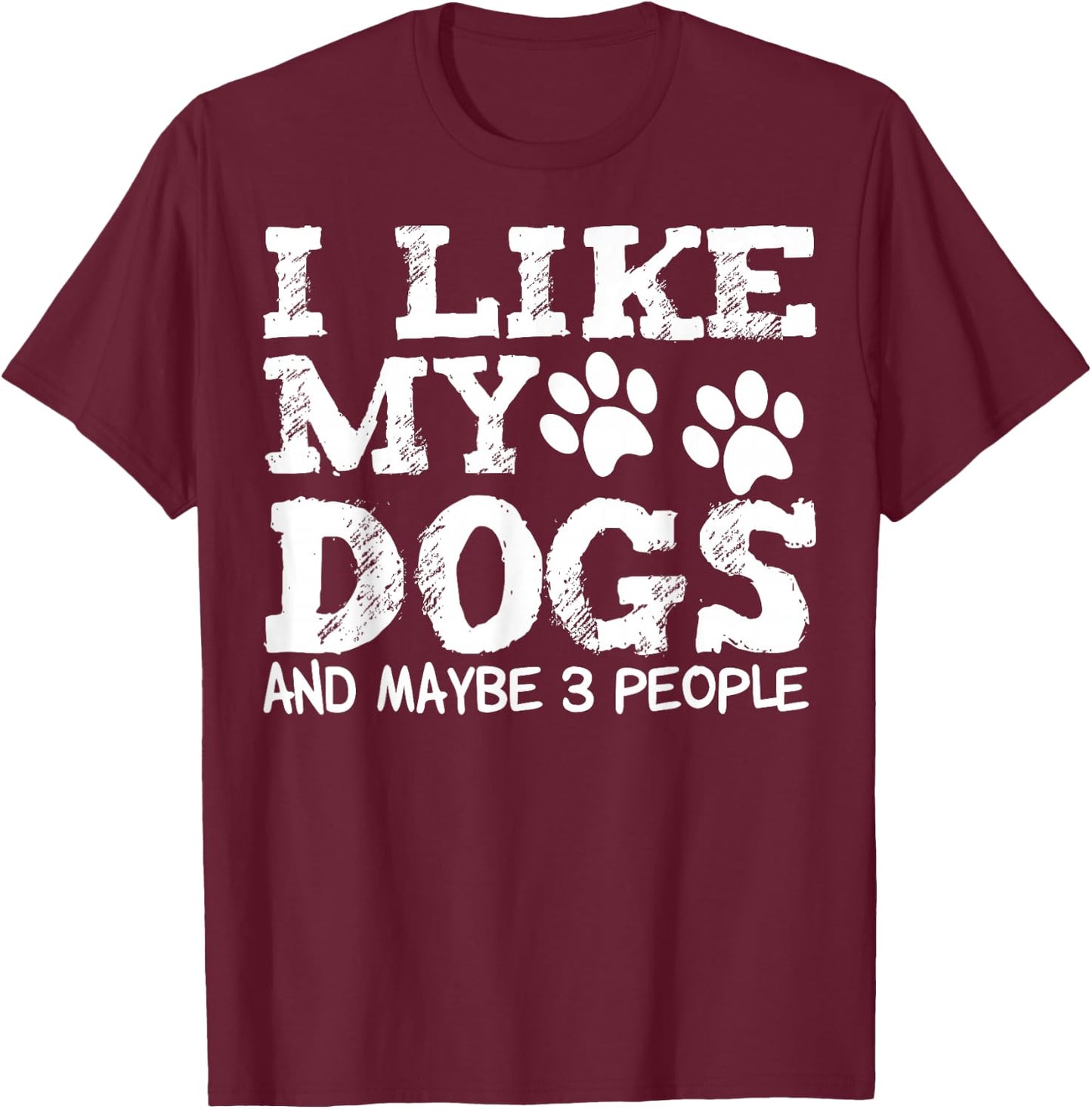 I Like My Dogs and Maybe 3 People Funny Sarcastic Dog Lover T-Shirt - T-Shirt | Maroon