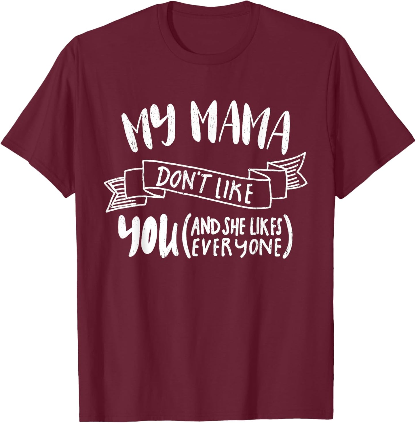 My Mama Dont Like You Shirt T-Shirt - T-Shirt | Maroon