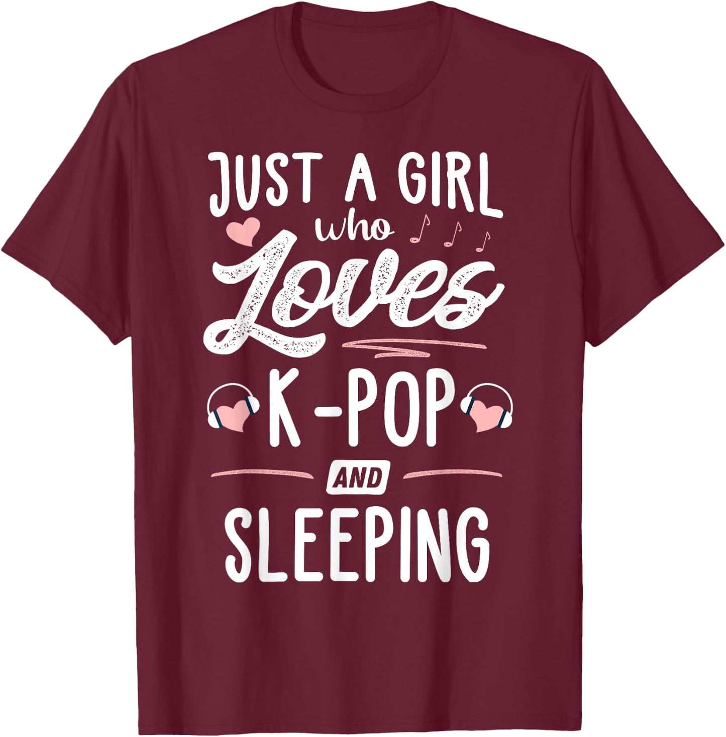 Just A Girl Who Loves K-Pop And Sleeping Gift Women T-Shirt - T-Shirt | Maroon