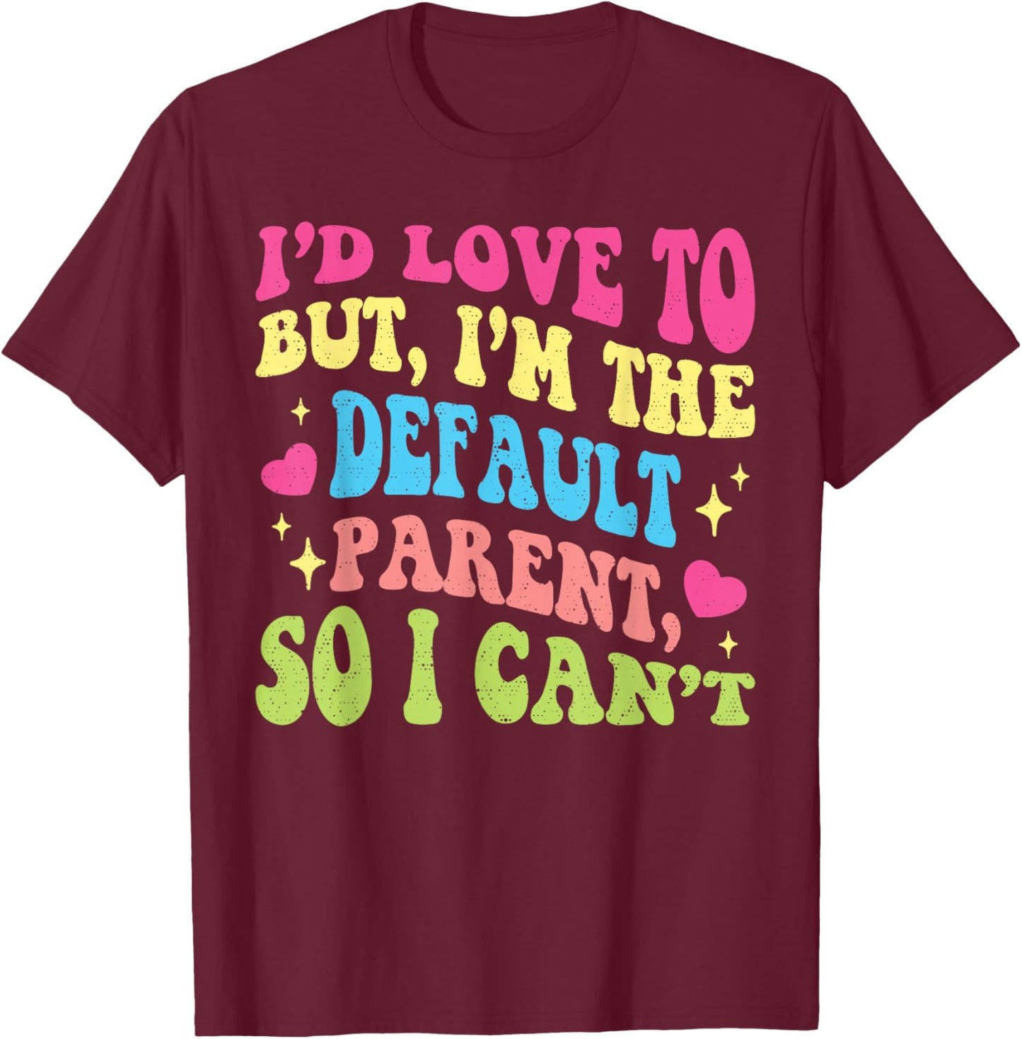 Funny I'd Love to But I'm The Default Parent So I Can't T-Shirt - T-Shirt | Maroon