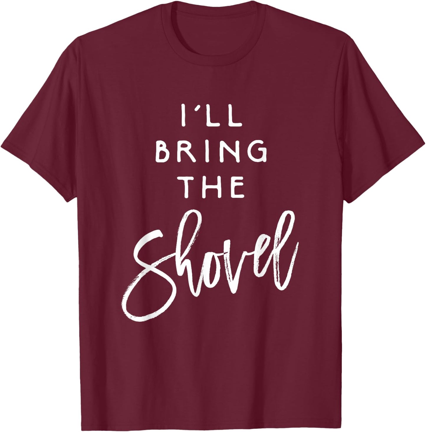 I'll Bring The Shovel Shirt Funny Drinking Party Group T-Shirt - T-Shirt | Maroon
