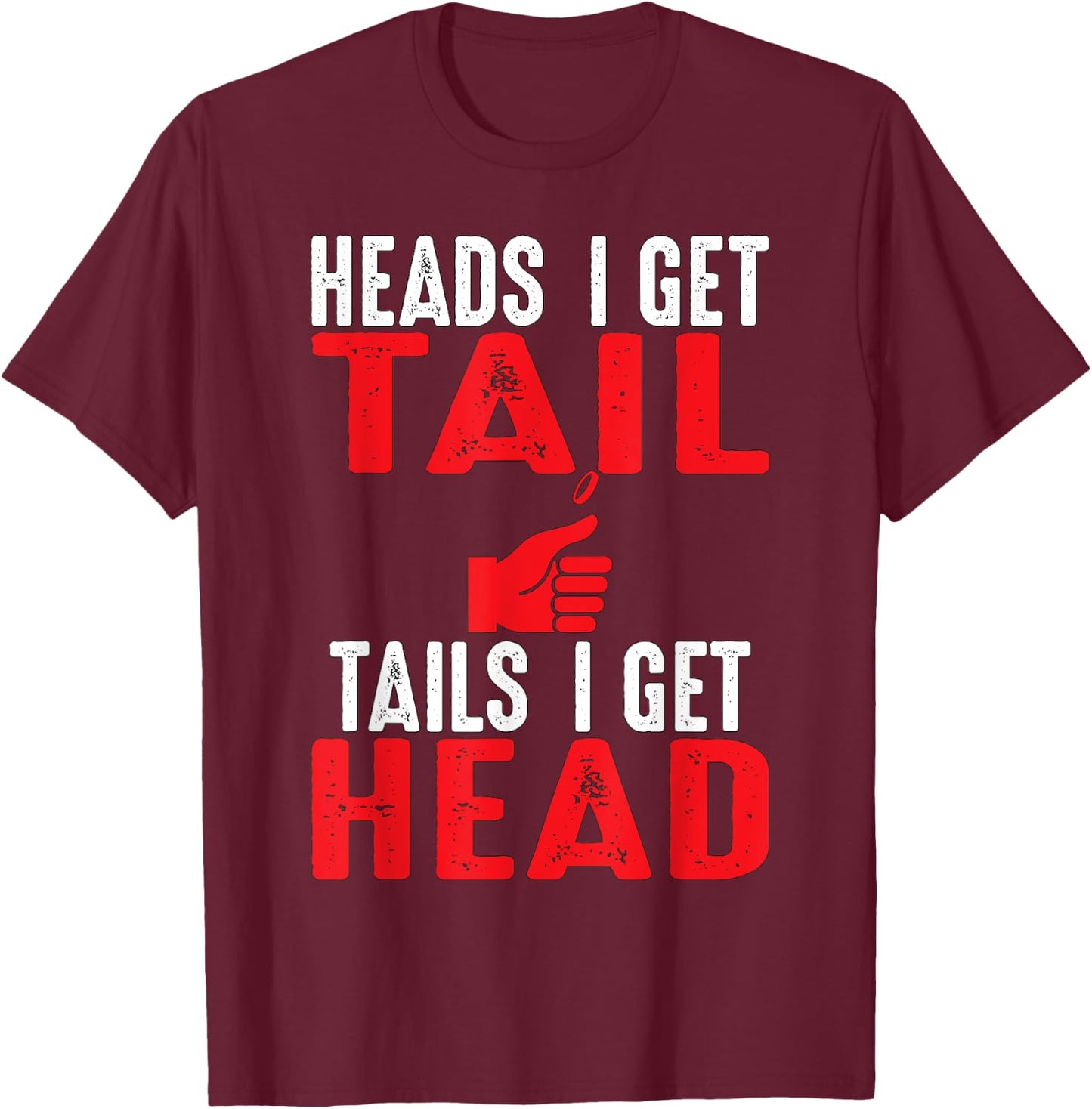 Heads I Get Tail | Crude College/Frat Party Drinking T-Shirt - T-Shirt | Maroon