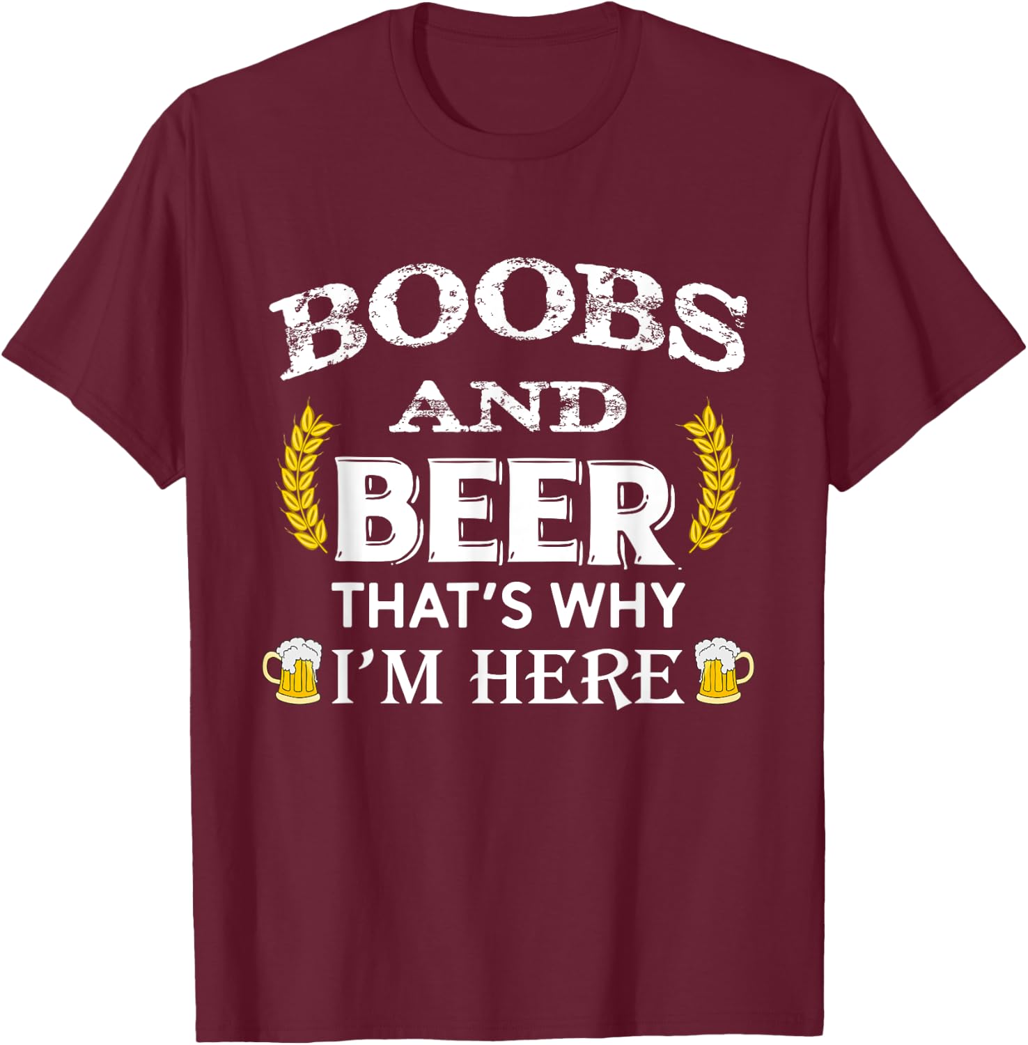 Boobs And Beer Thats Why Im Here Beer T-Shirt - T-Shirt | Maroon