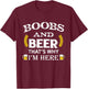 Boobs And Beer Thats Why Im Here Beer T-Shirt - T-Shirt | Maroon