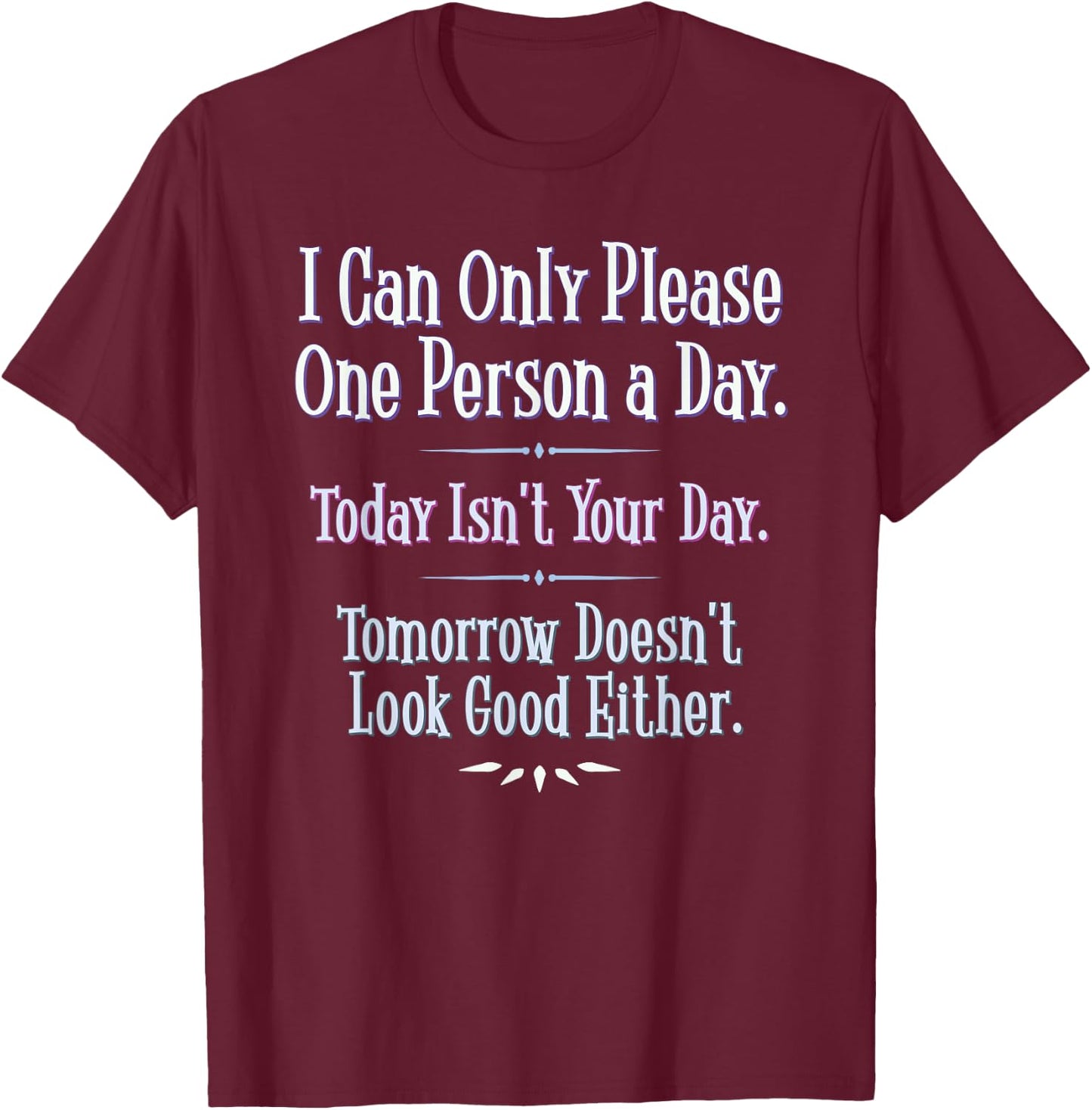 I Can Only Please One Person a Day - Funny Phrase T-Shirt - T-Shirt | Maroon