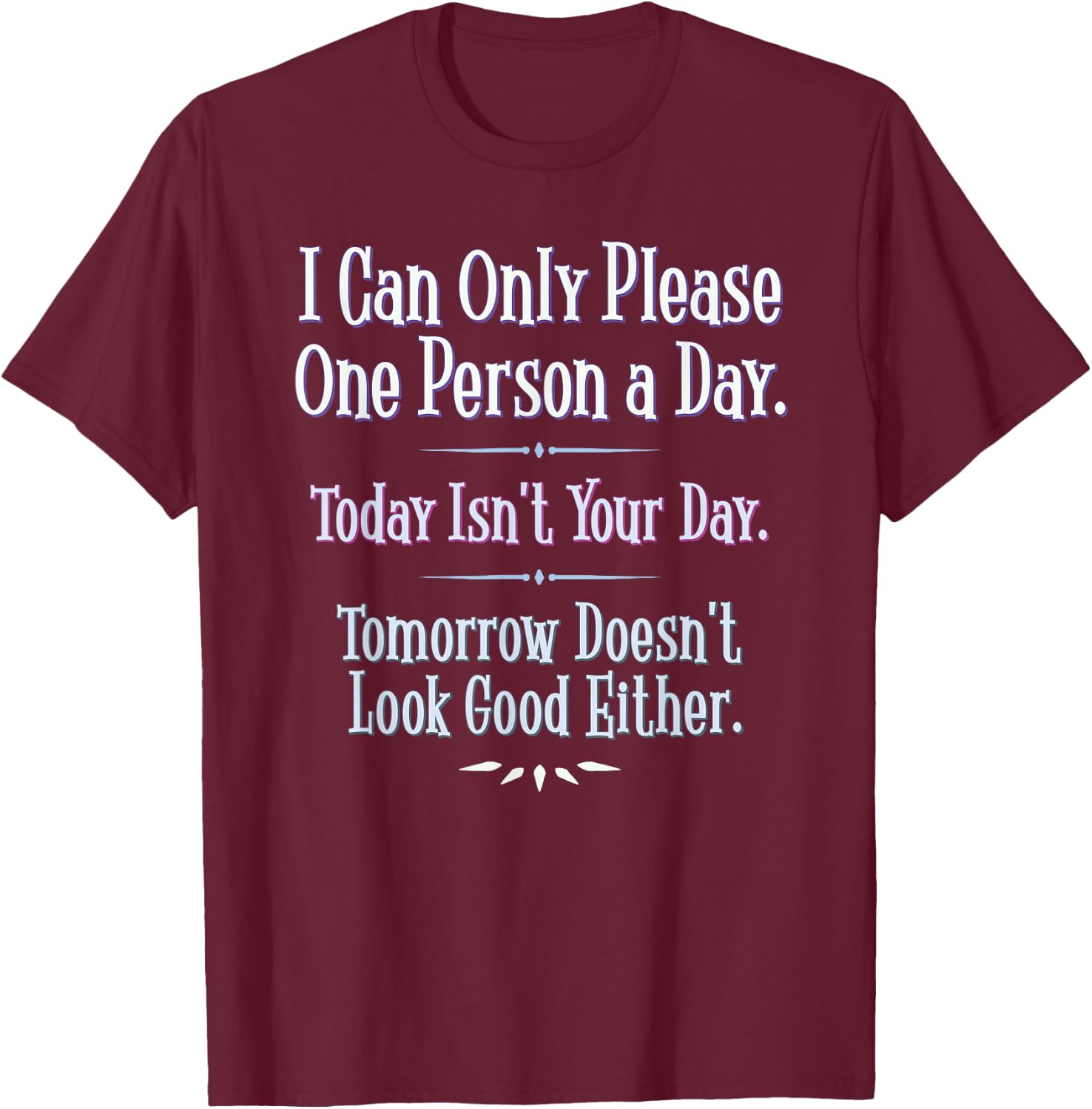 I Can Only Please One Person a Day - Funny Phrase T-Shirt - T-Shirt | Maroon
