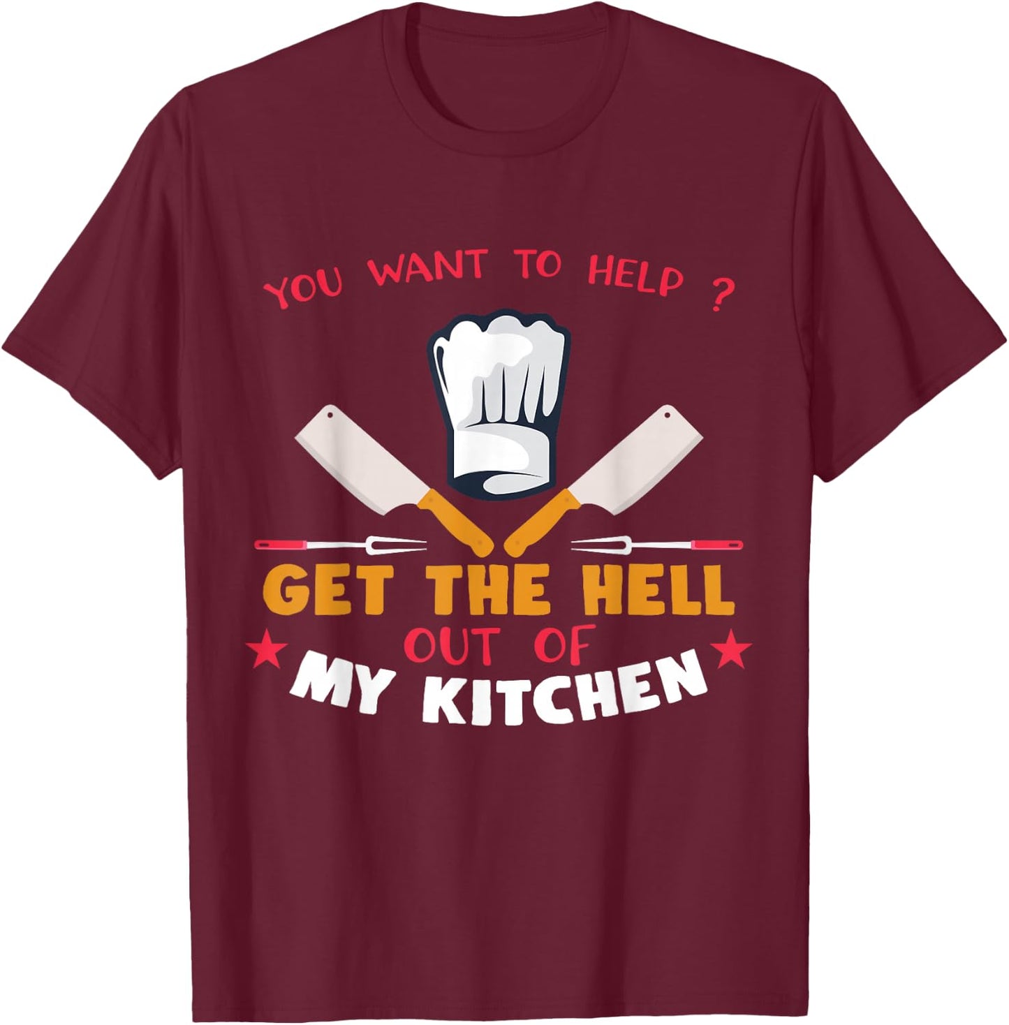 You Want To Help? Get Out My Kitchen For Chefs T-Shirt - T-Shirt | Maroon