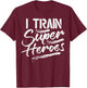 I Train Super Heroes Shirt Funny Dad Mom Coach Gift Teacher T-Shirt - T-Shirt | Maroon