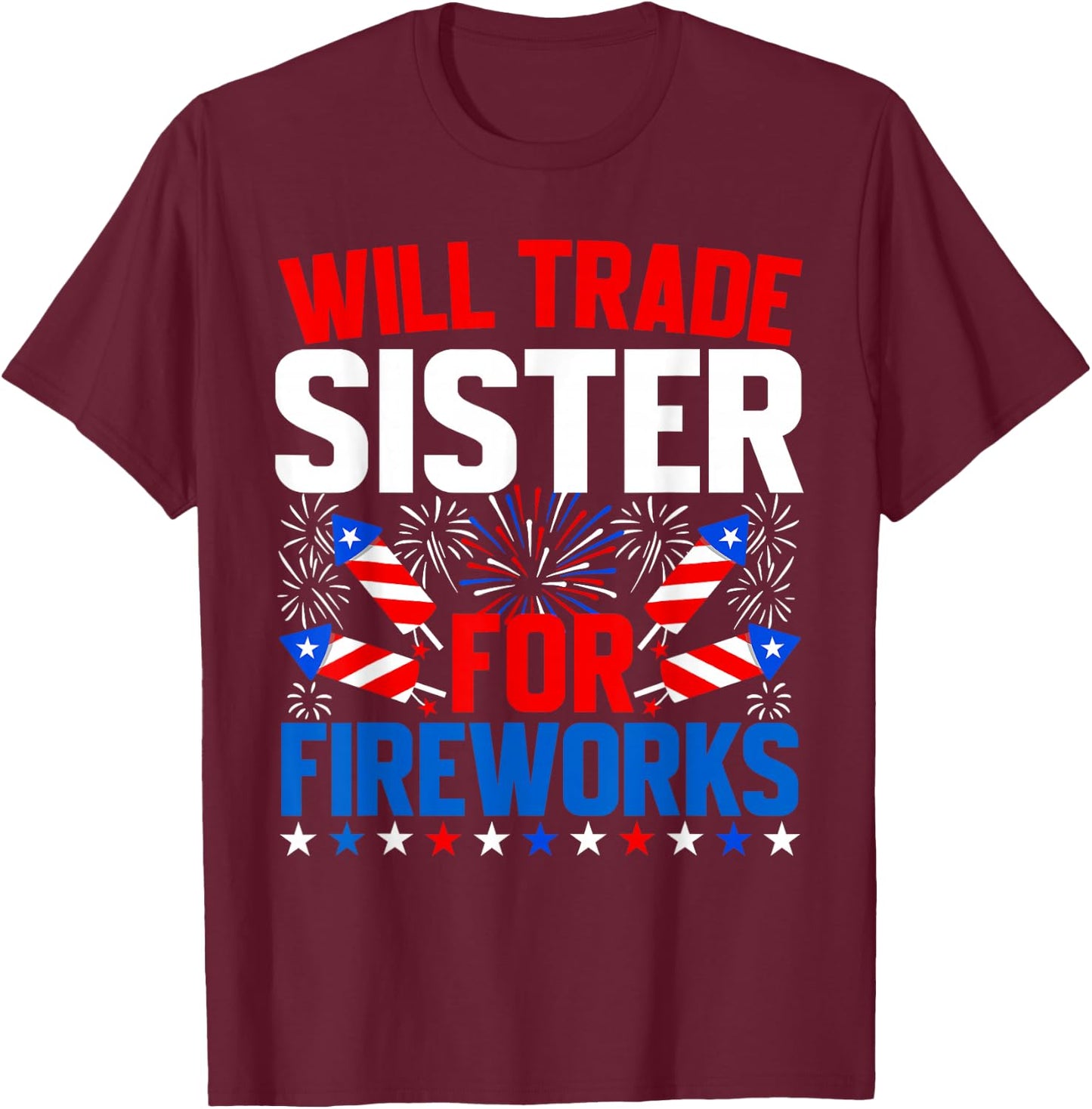 Will Trade Sister for Fireworks 4th of July Patriotic T-Shirt - T-Shirt | Maroon