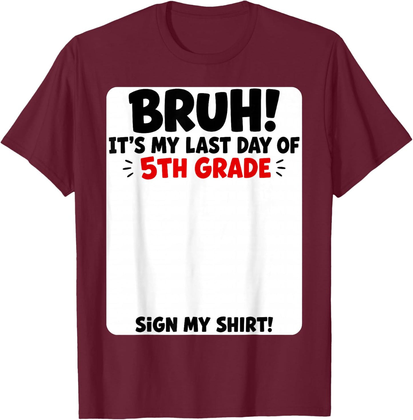 Student Signature Bruh It's My Last Day of 5th Grade Sign My T-Shirt - T-Shirt | Maroon