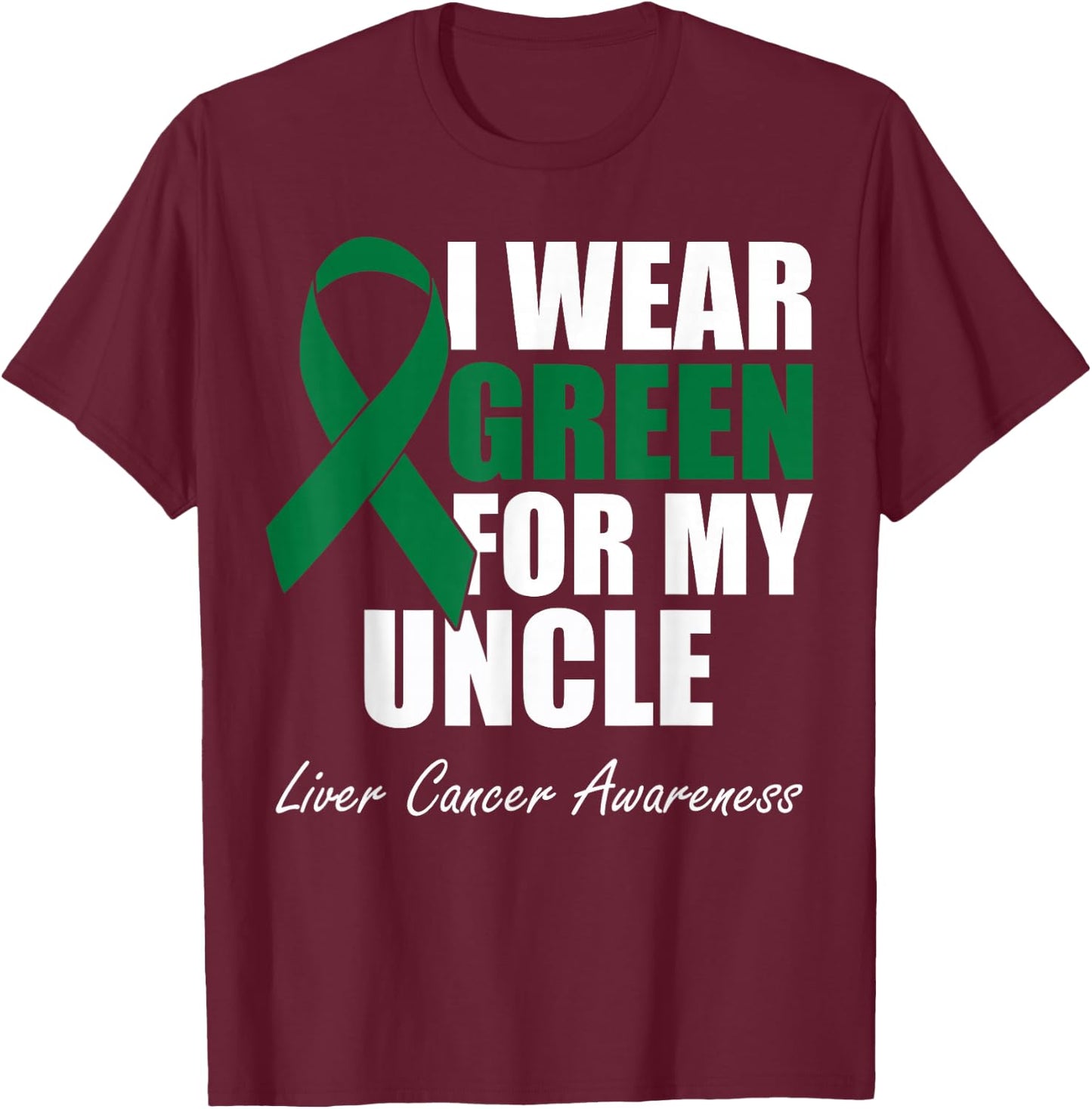I Wear Green For My Uncle Liver Cancer Awareness T-Shirt - T-Shirt | Maroon