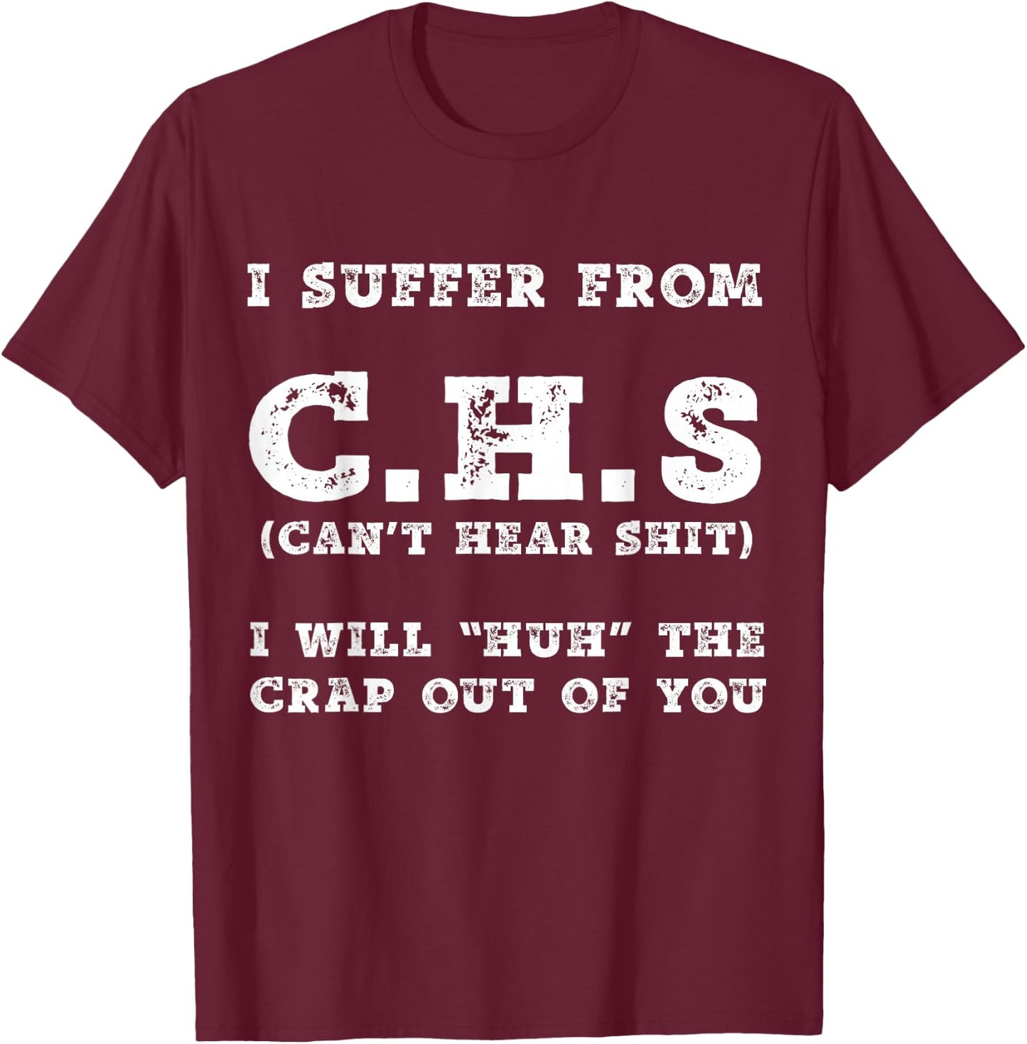 I Suffer From C.H.S I Can't Hear Shit T-Shirt - T-Shirt | Maroon
