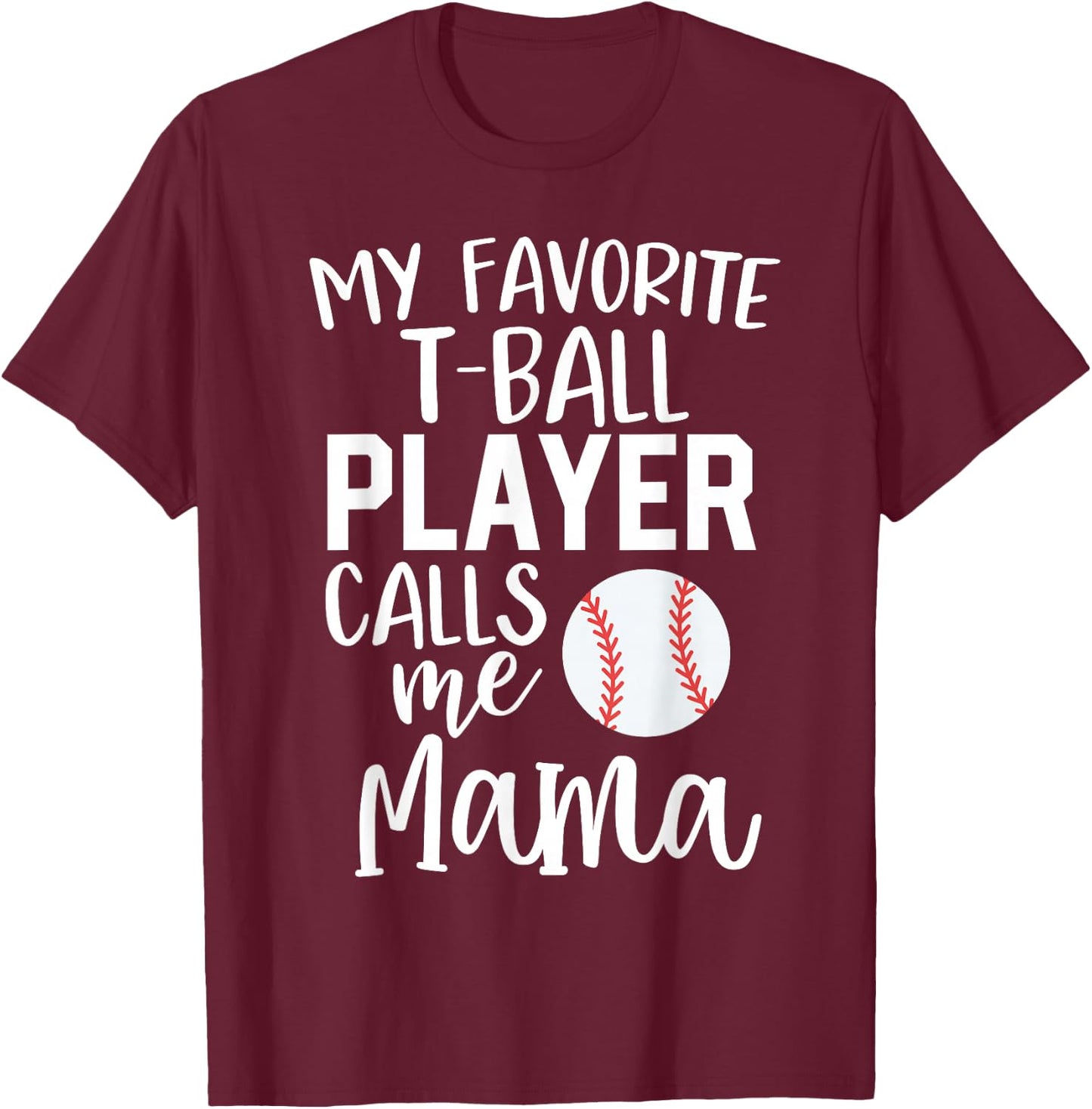 T-Ball Mom Gift My Favorite Player Calls Me Mama Ball T-Shirt - T-Shirt | Maroon