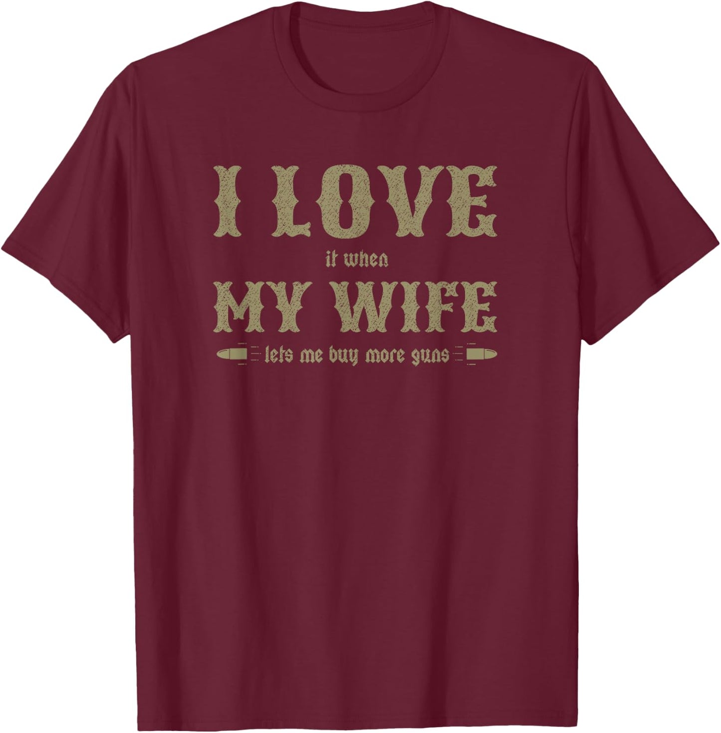 I Love It When My Wife Lets Me Buy More Guns Funny T-Shirt - T-Shirt | Maroon
