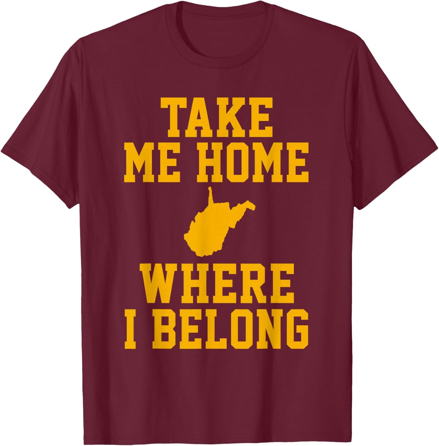 Take Me Home WV Shirt - Mountain Lovers Belong in WV T-Shirt - T-Shirt | Maroon