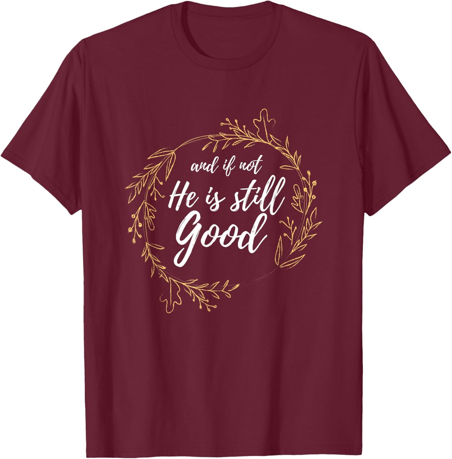 And If Not He Is Still Good Lit Daniel Psalm 3:18 Gift T-Shirt - T-Shirt | Maroon