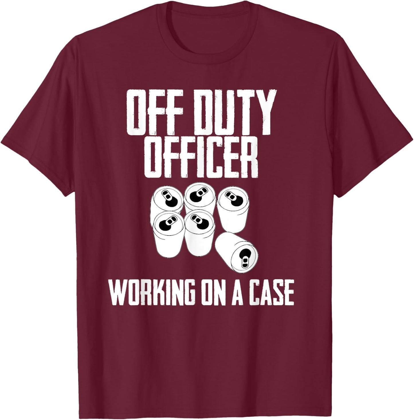 Off Duty Officer Working Case Funny Police Cop Beer Drinker T-Shirt - T-Shirt | Maroon