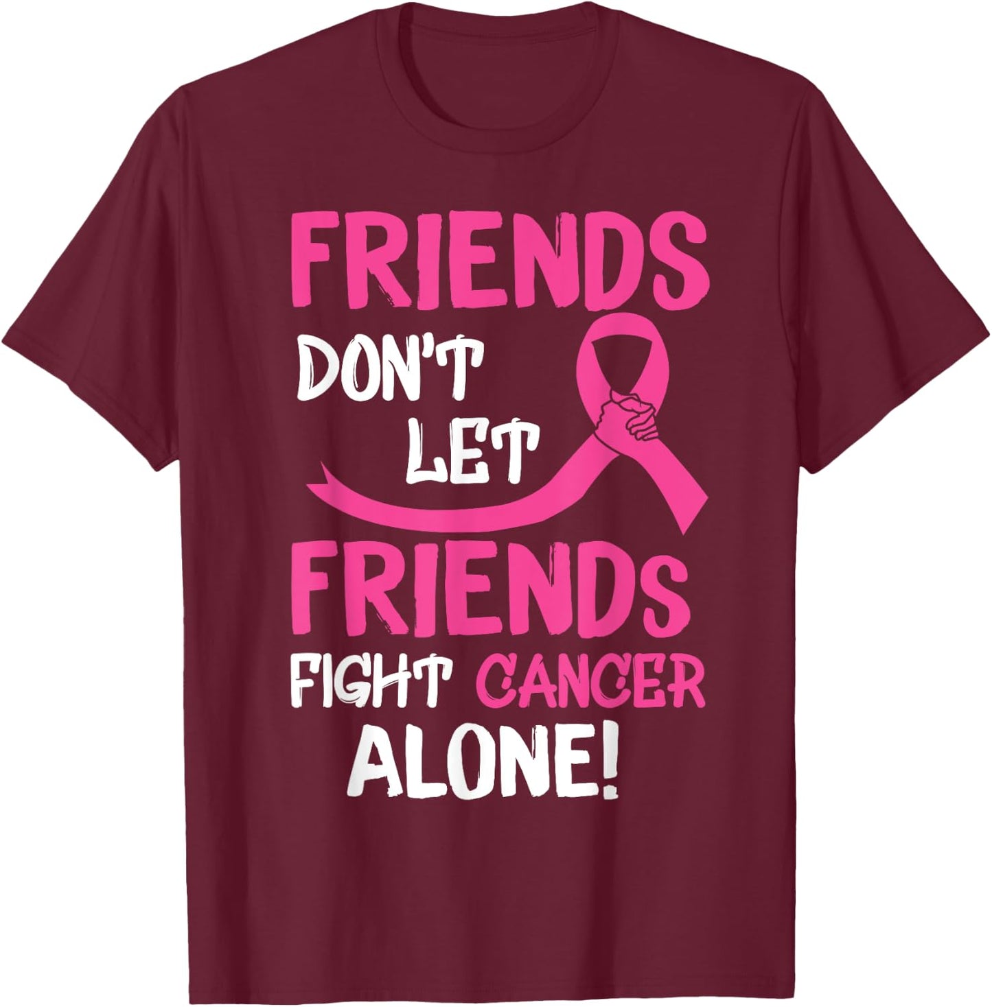 Friends Don't Let Friends Fight Breast Cancer Alone T-Shirt - T-Shirt | Maroon