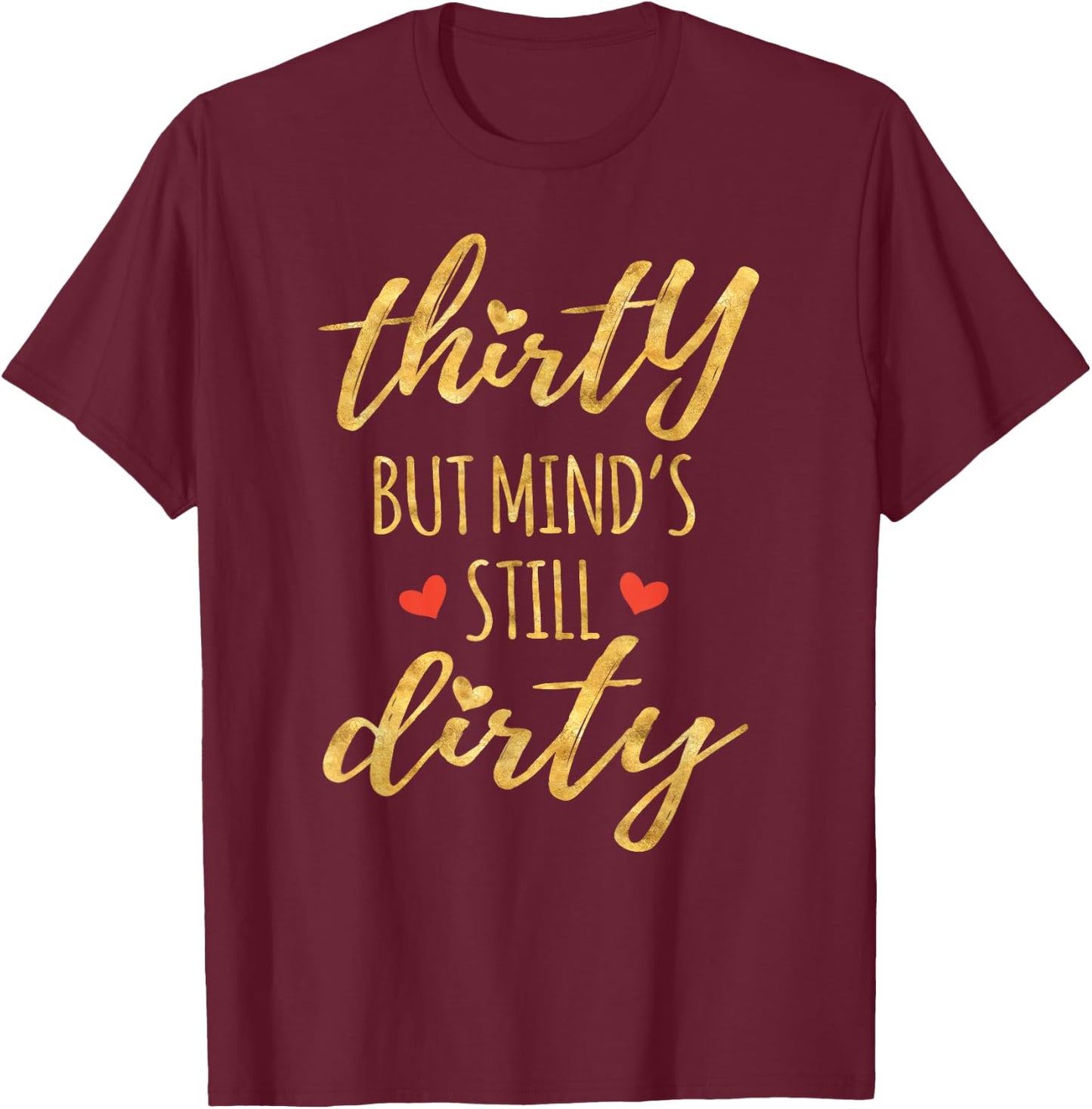 Thirty But Mind's Still Dirty 30th Birthday Shirts T-Shirt - T-Shirt | Maroon