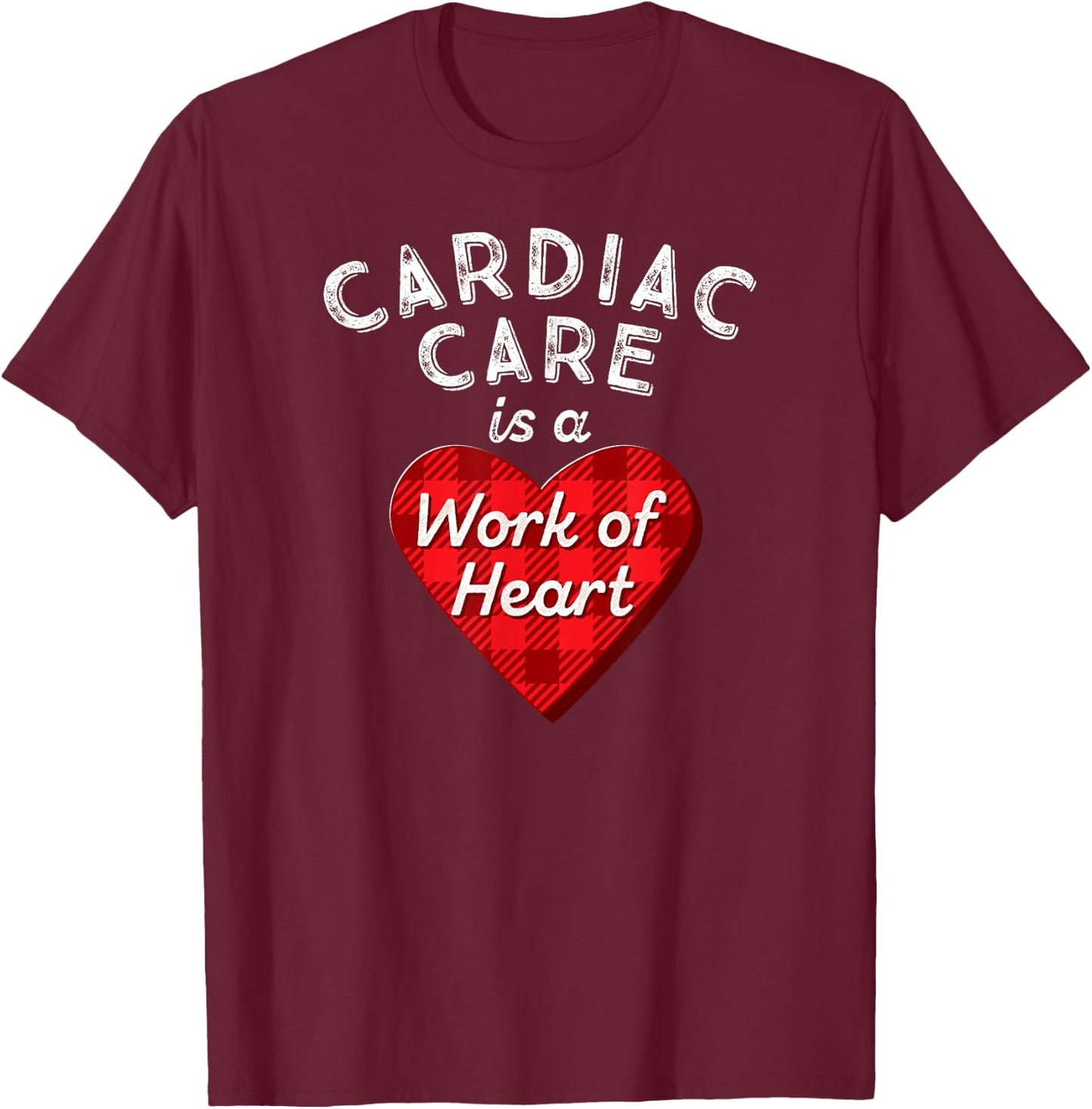 Cardiovascular Nursing Nurse Gift Cardiac Care Work of Heart T-Shirt - T-Shirt | Maroon