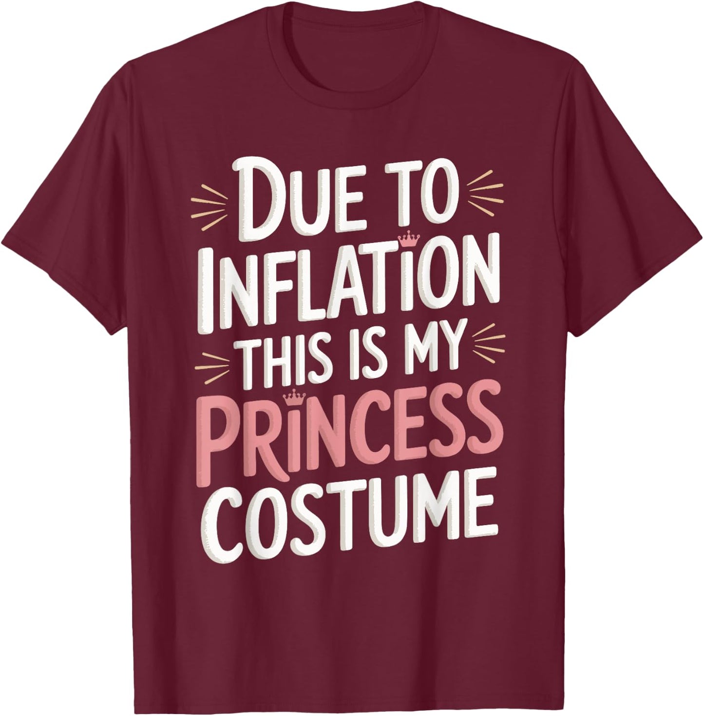 Due To Inflation This Is My Princess Costume T-Shirt - T-Shirt | Maroon