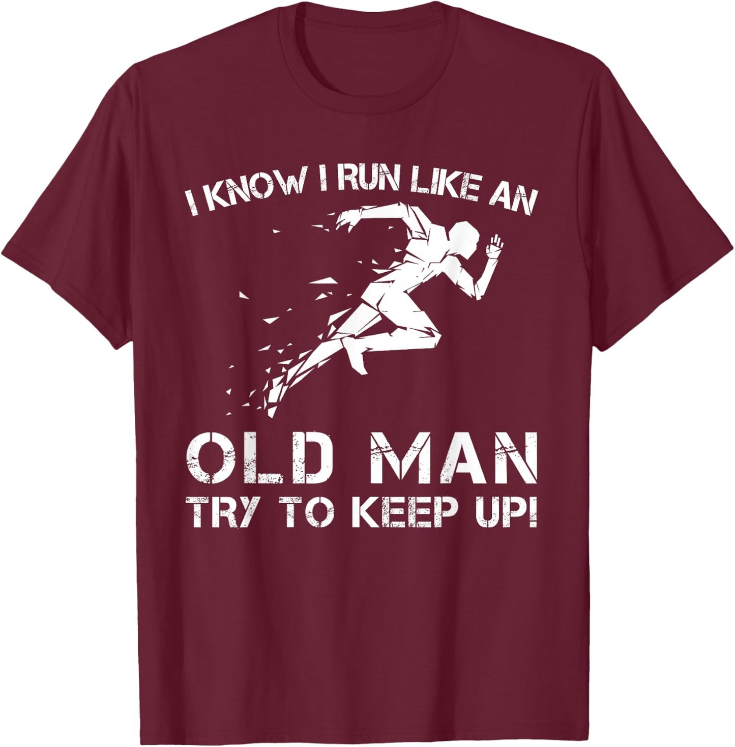 I Know I Run Like an Old Man - Try to Keep Up - T Shirts T-Shirt - T-Shirt | Maroon