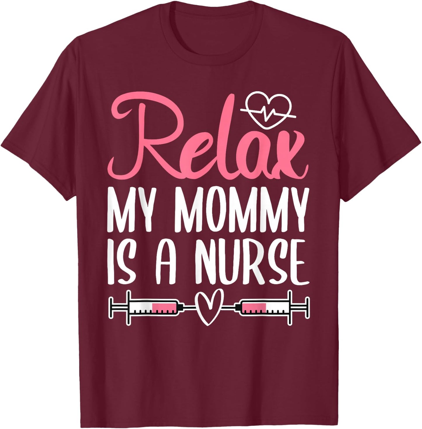 Relax My Mommy Is A Nurse T-Shirt - T-Shirt | Maroon