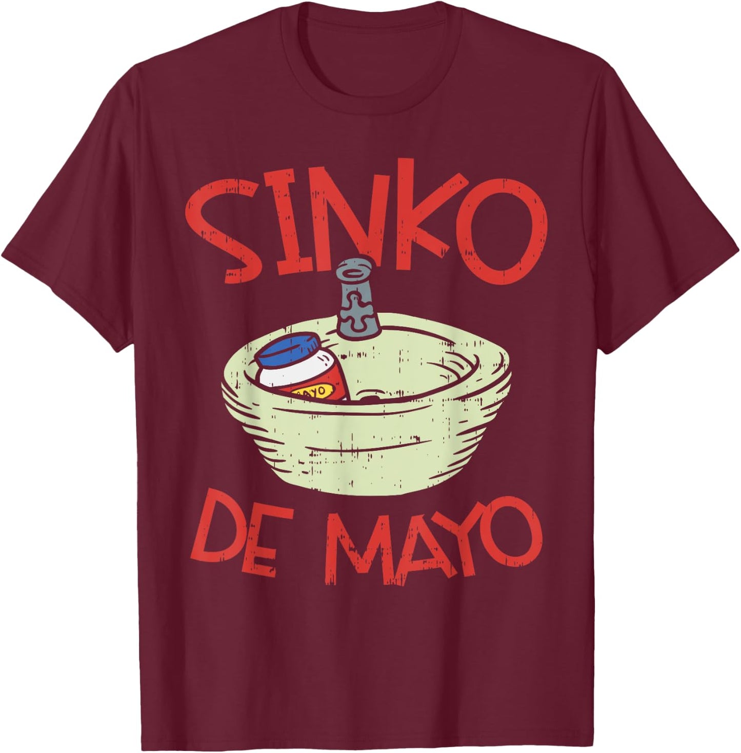 Mayonnaise Sink Sinko Funny Mexican Cinco De Mayo 2020 T-Shirt - T-Shirt | Maroon