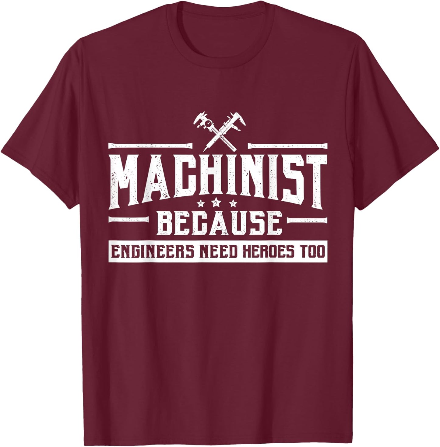 Machinist Because Engineers Need Heroes Too Shirt, Machinist T-Shirt - T-Shirt | Maroon
