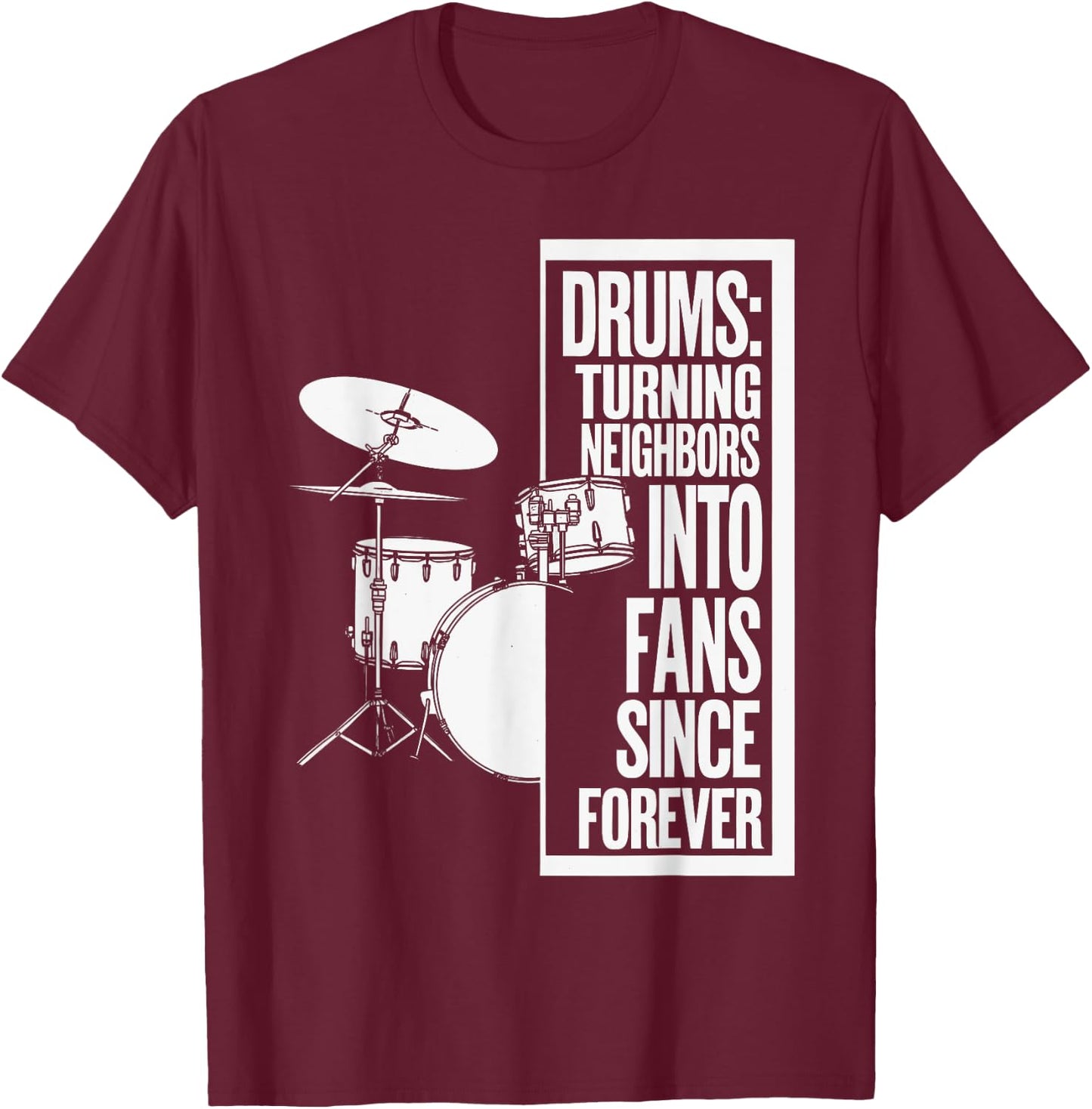 Drums Turning Neighbors Into Fans Funny Drummer T-Shirt - T-Shirt | Maroon