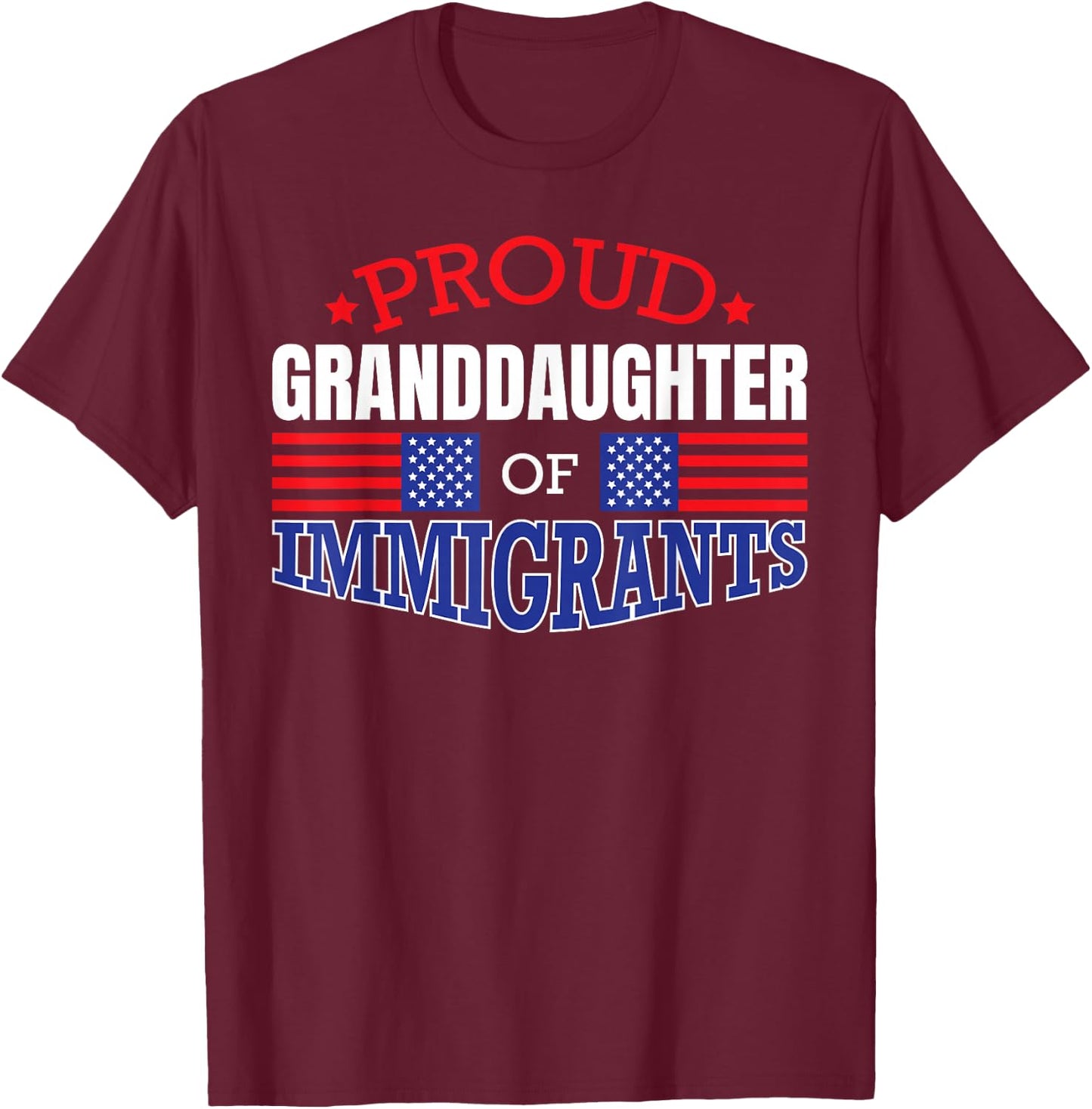 Proud GrandDaughter of Immigrants Patriotic USA T Shirt T-Shirt - T-Shirt | Maroon