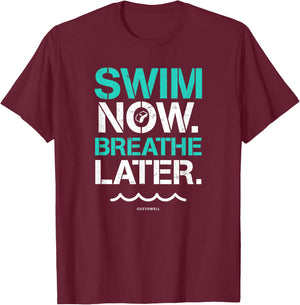 Swim Now Breathe Later Funny Swimming Quote T-Shirt - T-Shirt | Maroon