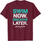 Swim Now Breathe Later Funny Swimming Quote T-Shirt - T-Shirt | Maroon