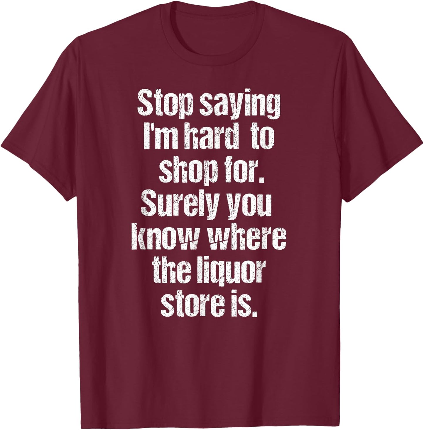 Funny Drinking Shirts Stop Saying I'm Hard to Shop For Liquor Store Black 3XL Men's T-Shirt - T-Shirt | Maroon