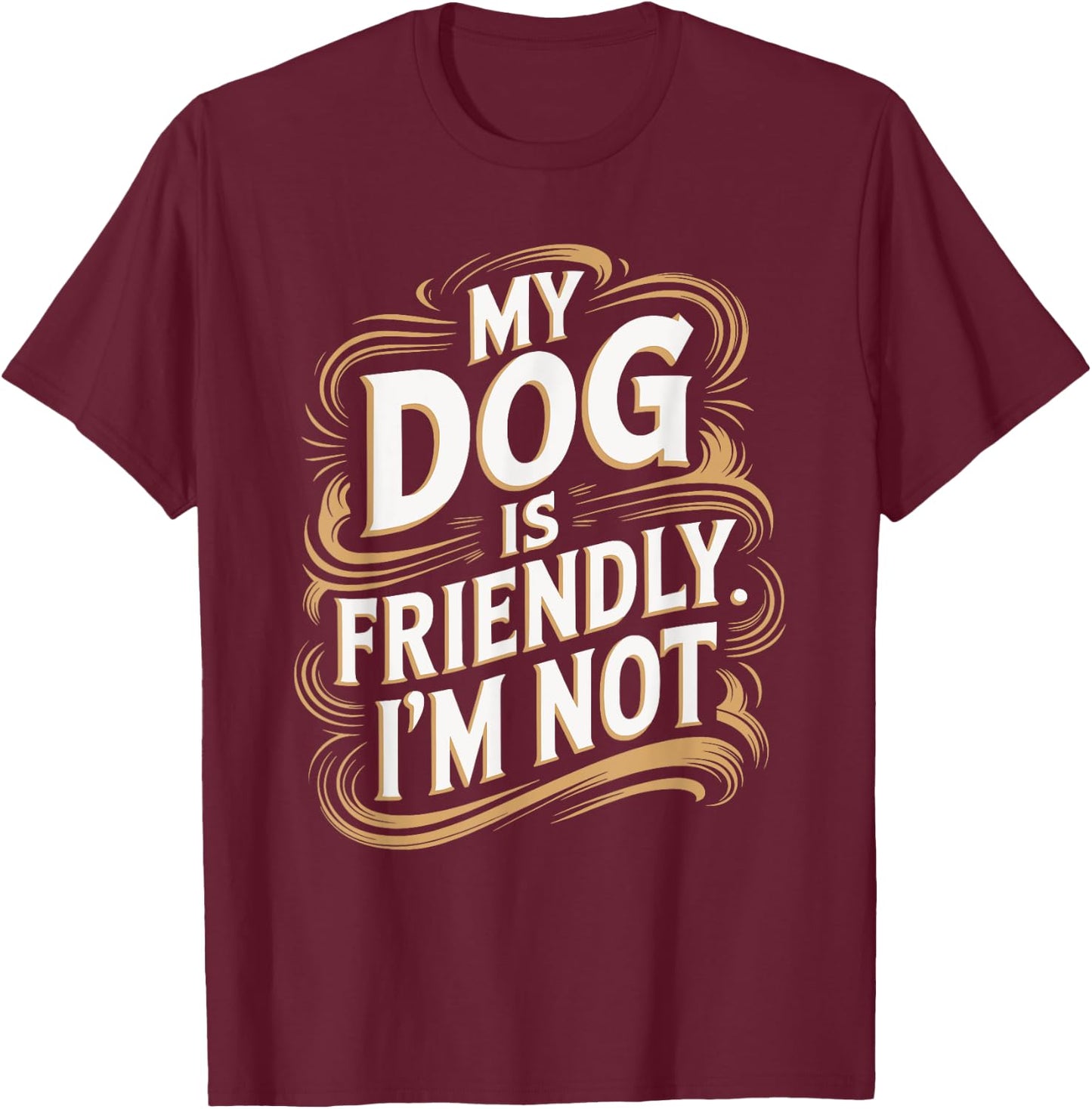 My Dog Is Friendly I'm Not Funny Dog T-Shirt - T-Shirt | Maroon