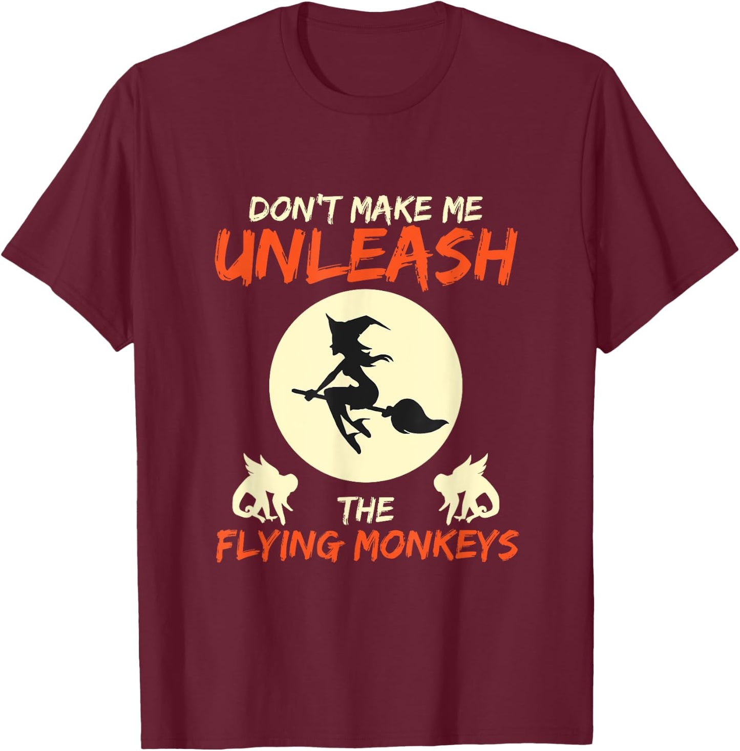 Don't Make Me Unleash The Flying Monkeys Halloween Gift T-Shirt - T-Shirt | Maroon