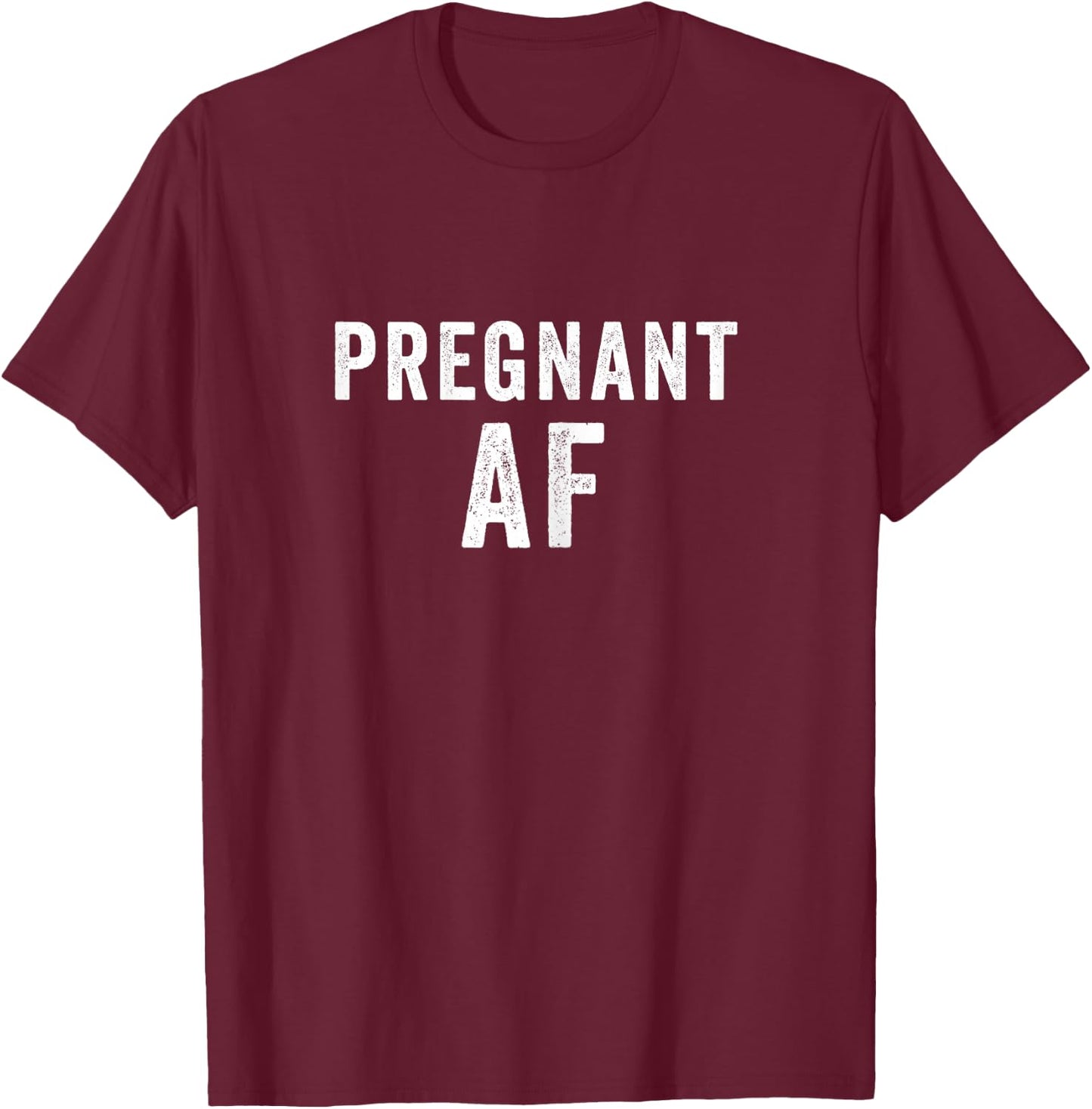 Pregnant AF Funny Pregnancy Shirts Humor T-Shirt - T-Shirt | Maroon