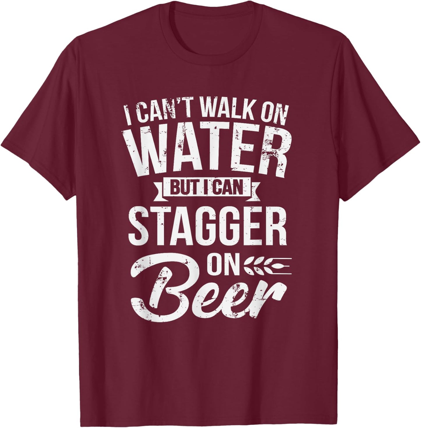 I Can't Walk On Water But I Can Stagger On Beer T-Shirt - T-Shirt | Maroon