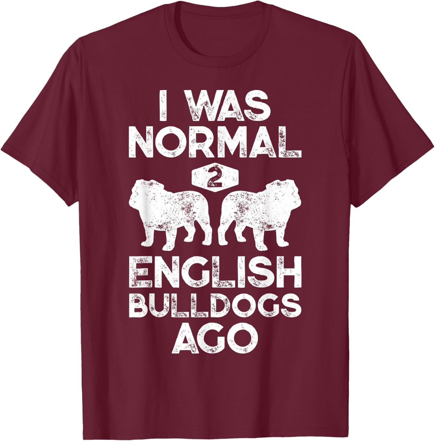 I Was Normal 2 English Bulldogs Ago Funny Dog Lover Gifts Women Girls Kids T-Shirt - T-Shirt | Maroon