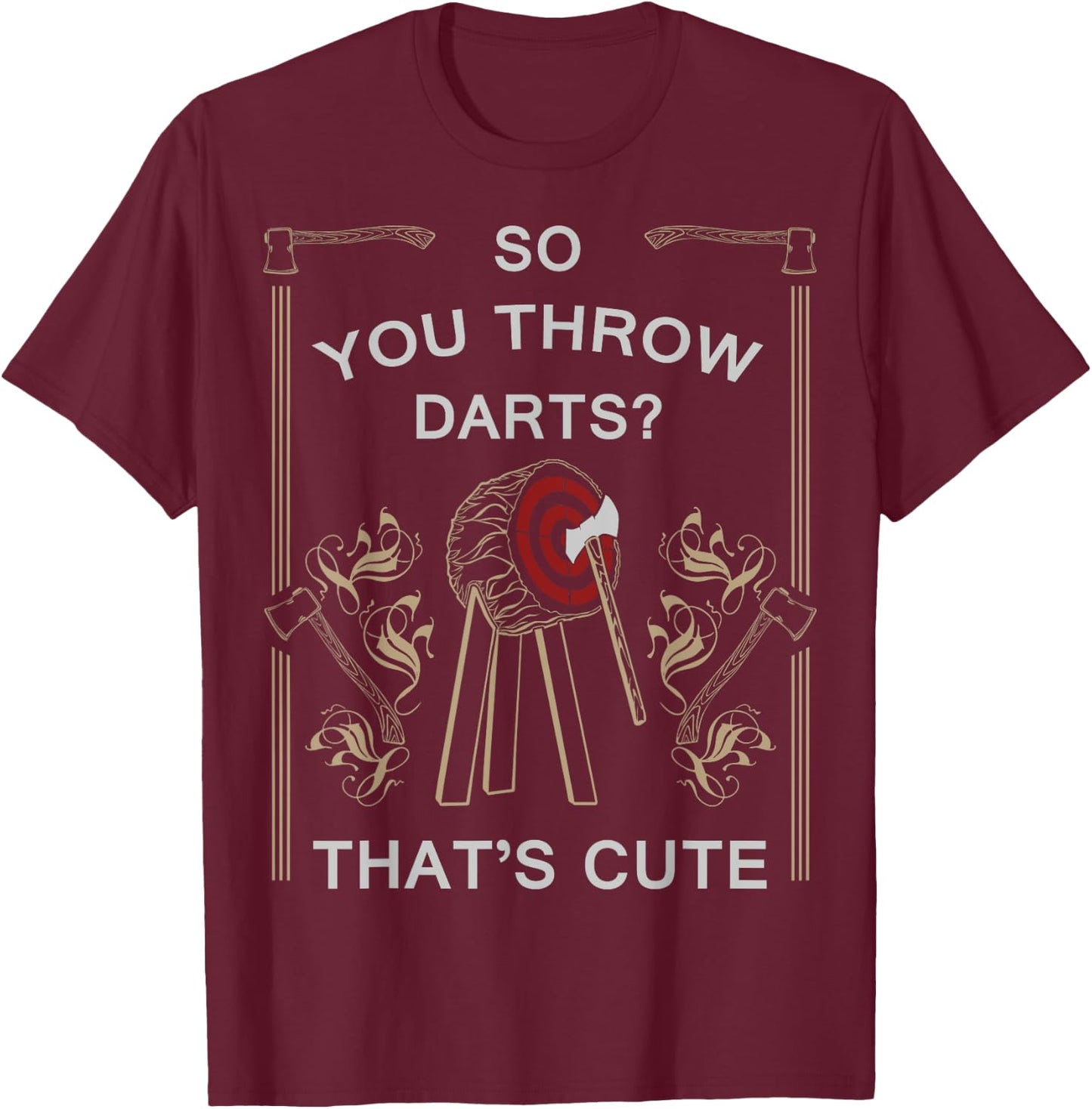 Axe Throwing - You Throw Darts? Thats Cute Shirt T-Shirt - T-Shirt | Maroon