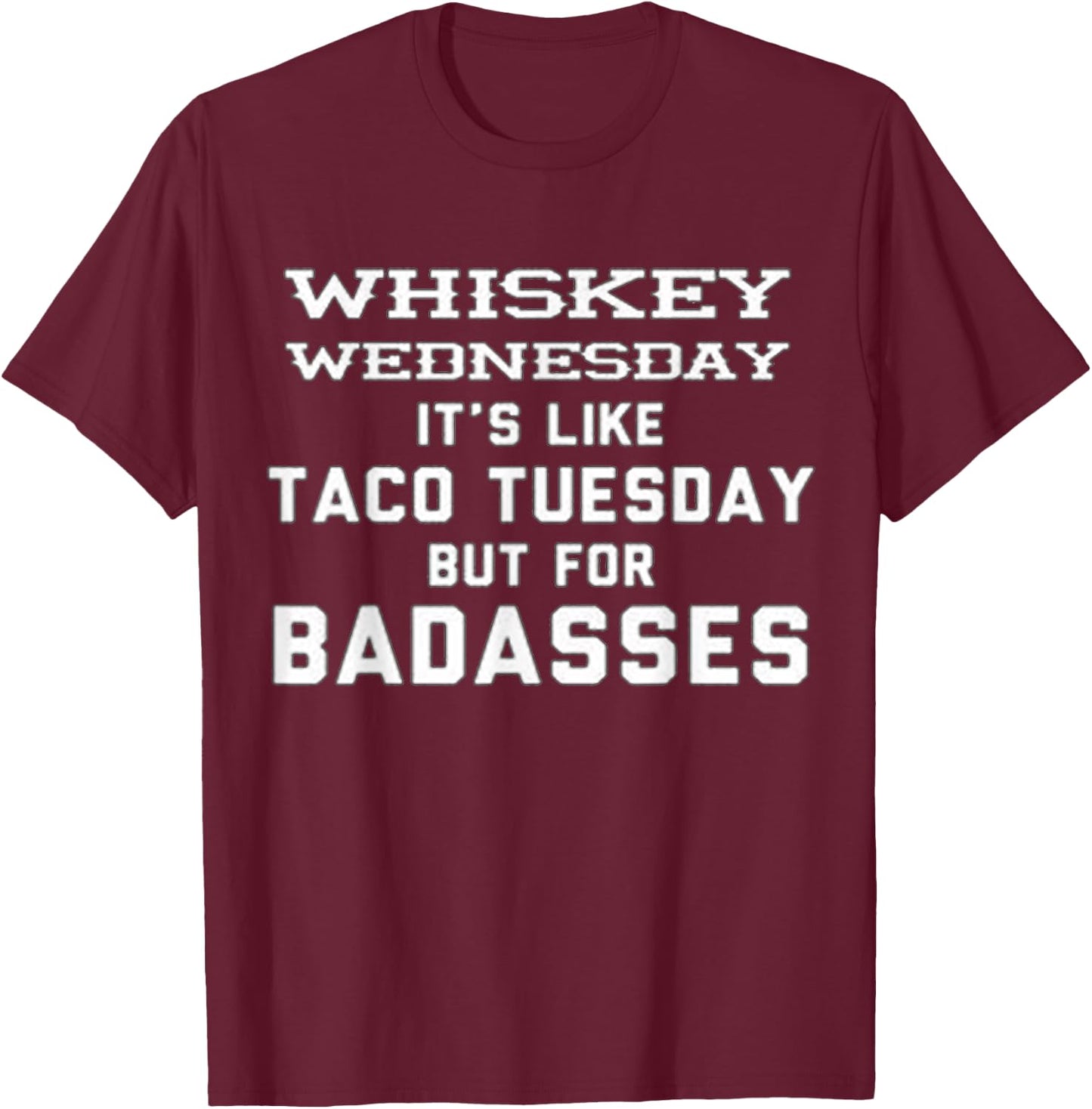Whiskey Wednesday is Like Taco Tuesday but for Badasses T-Shirt - T-Shirt | Maroon