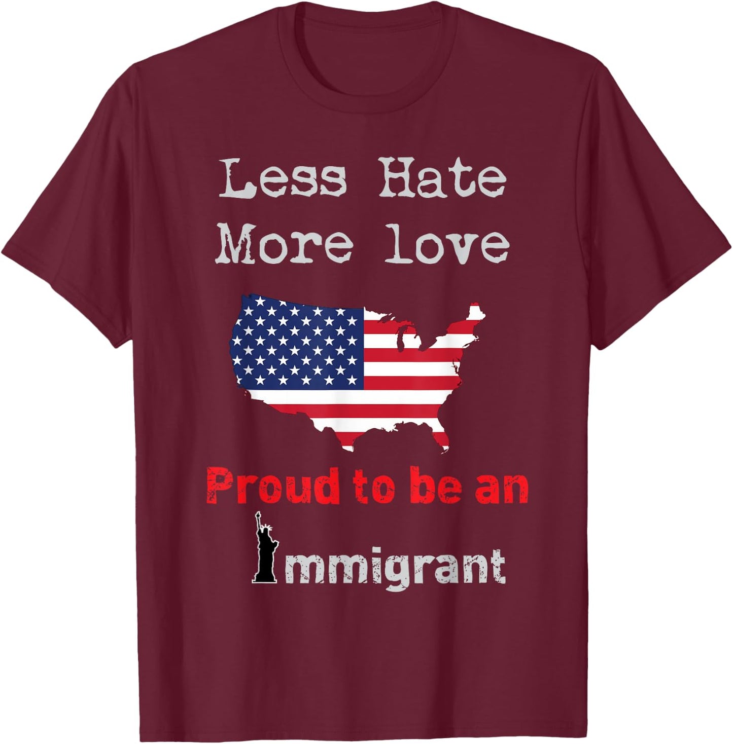 Less Hate More Love I am Proud to be an Immigrant T-Shirt - T-Shirt | Maroon