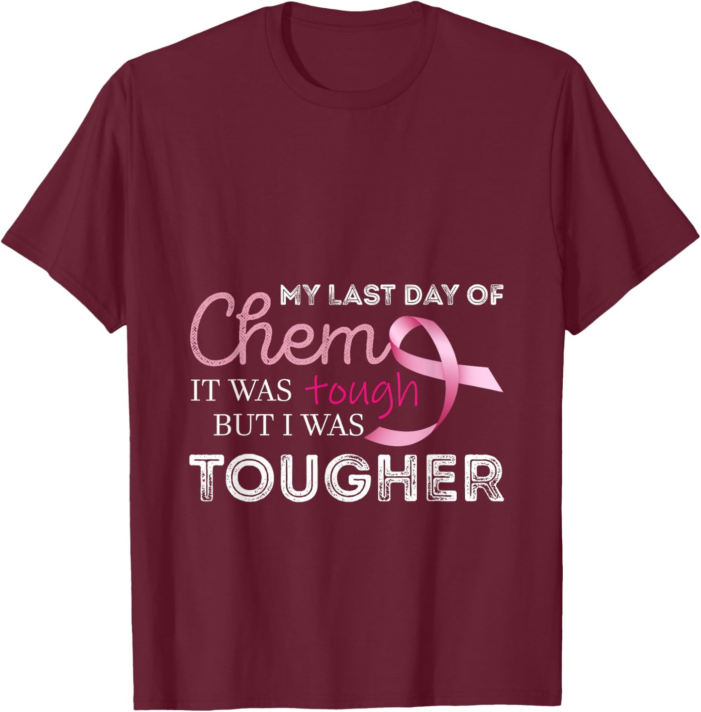 Last Day of Chemo it was Tough Cancer Awareness Cancer T-Shirt - T-Shirt | Maroon