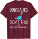 Dinosaurs Didn't Read Now They Are Extinct Teacher Educator T-Shirt - T-Shirt | Maroon